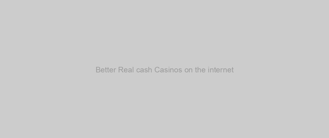 Better Real cash Casinos on the internet